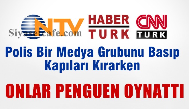 Polis Kapıyı Kırıp Özgür Medyayı Bastı, CNN Türk, NTV ve Habertürk Penguenleri Oynadı