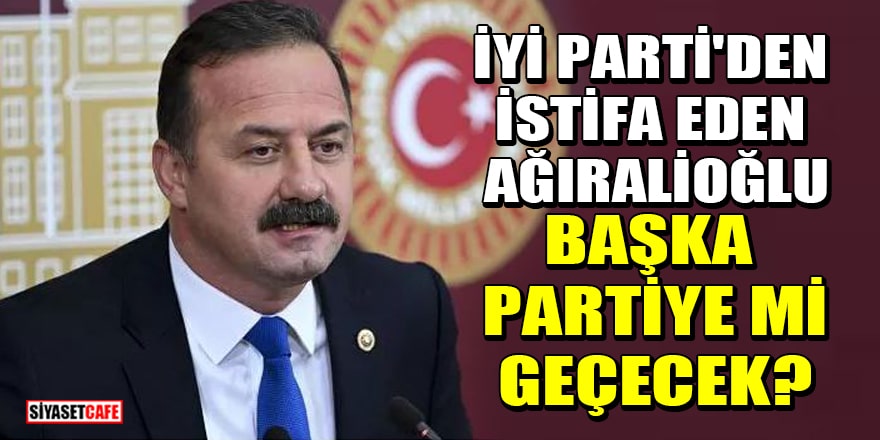 İYİ Parti'den istifa eden Yavuz Ağıralioğlu, başka partiye mi geçecek?