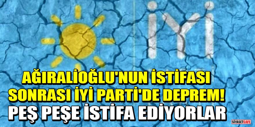 Ağıralioğlu'nun istifası sonrası İYİ Parti'de deprem! Peş peşe istifa ediyorlar