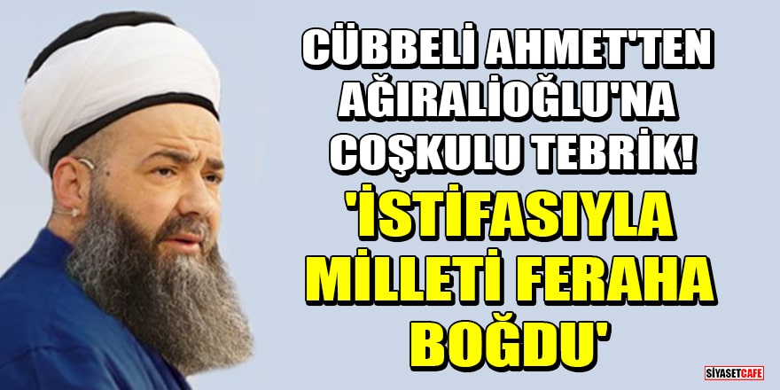 Cübbeli Ahmet'ten Yavuz Ağıralioğlu'na coşkulu tebrik! 'İstifasıyla milleti feraha boğdu'