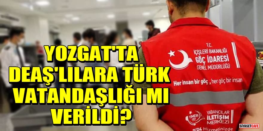 Yozgat'ta DEAŞ'lılara Türk vatandaşlığı mı verildi? Göç İdaresi Başkanlığı'ndan açıklama geldi