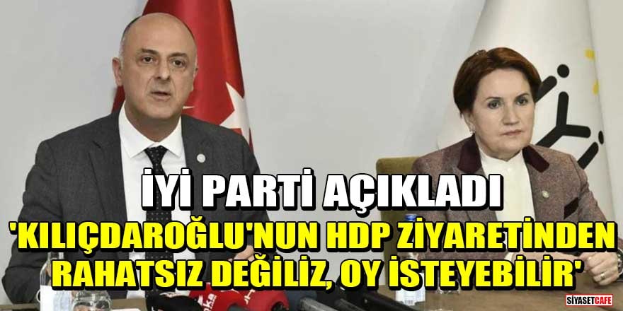 İYİ Parti açıkladı: Kılıçdaroğlu'nun HDP ziyaretinden rahatsız değiliz, oy isteyebilir