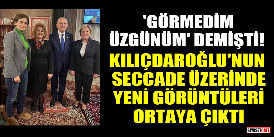 'Görmedim, üzgünüm' demişti! Kemal Kılıçdaroğlu'nun seccade üzerinde yeni görüntüleri ortaya çıktı