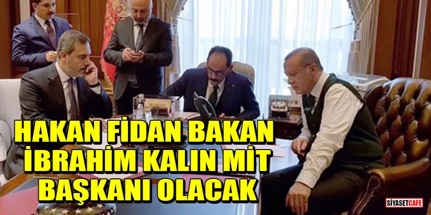 'Hakan Fidan Bakan, İbrahim Kalın MİT Başkanı olacak' iddiası