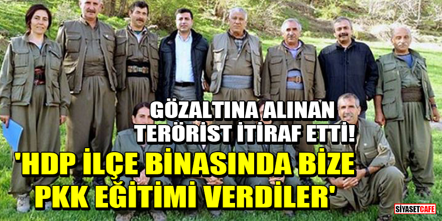Gözaltına alınan terörist itiraf etti! 'HDP İlçe binasında bize PKK eğitimi verdiler'