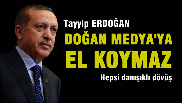 Erdoğan Doğan Medya'ya el koymaz, koyamaz