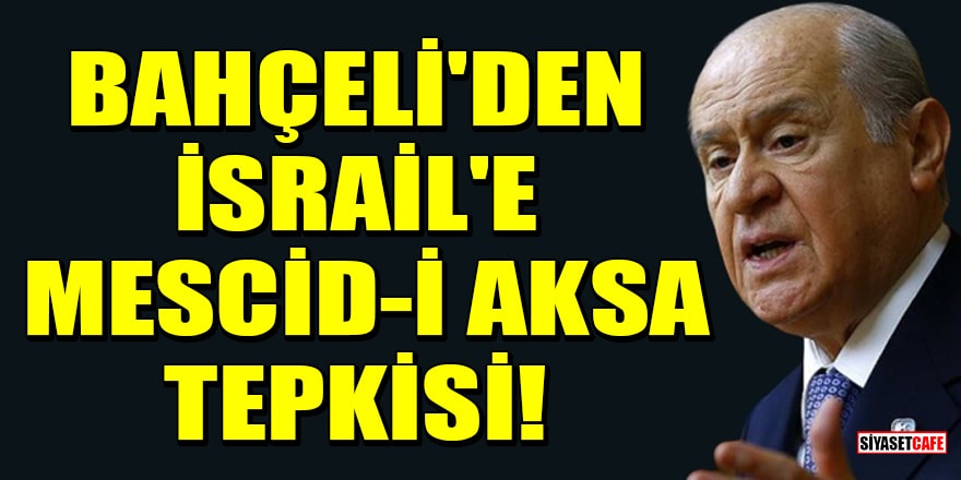 MHP lideri Devlet Bahçeli'den İsrail'e Mescid-i Aksa tepkisi!