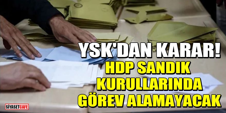 YSK'dan karar: HDP sandık kurullarında görev alamayacak