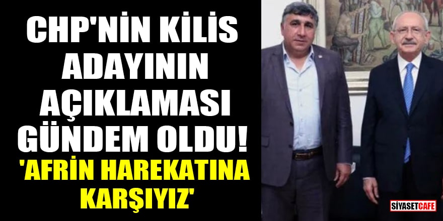 CHP'nin Kilis adayı Mehmet Akif Perker'in açıklaması gündem oldu! 'Afrin harekatına karşıyız'