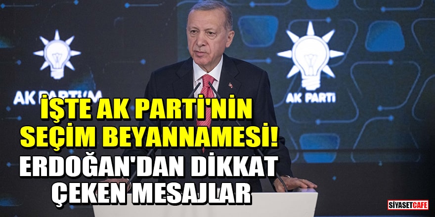 İşte AK Parti'nin seçim beyannamesi! Erdoğan'dan dikkat çeken mesajlar