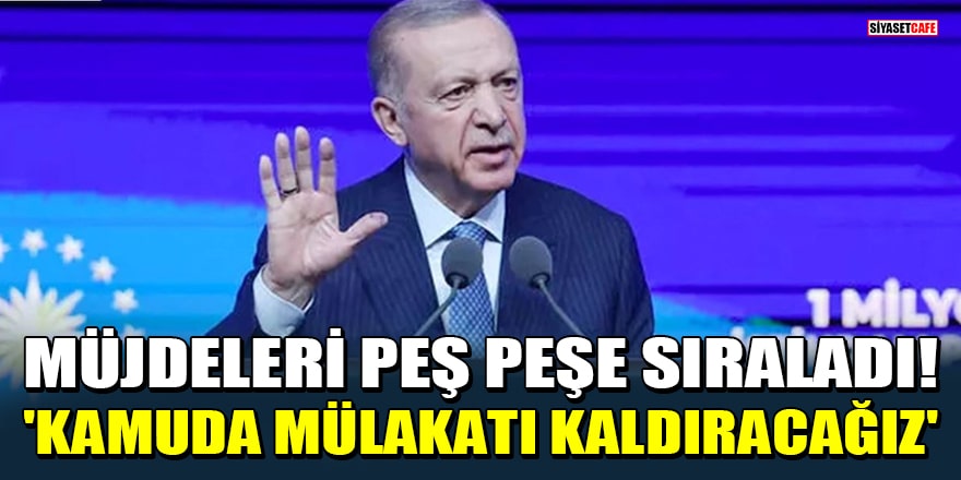 Cumhurbaşkanı Erdoğan, müjdeleri peş peşe sıraladı! 'Kamuda mülakatı kaldıracağız'