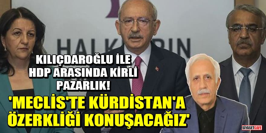 Kılıçdaroğlu ile HDP arasında kirli pazarlık! 'Meclis'te Kürdistan'a özerkliği konuşacağız'