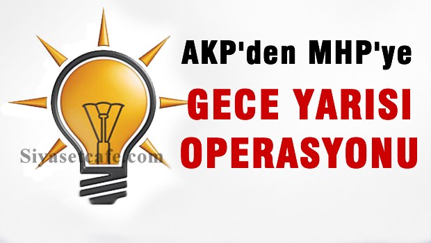 AKP'den gece yarısı MHP operasyonu