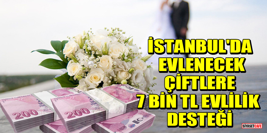 İstanbul'da evlenecek çiftlere 7 bin TL evlilik desteği
