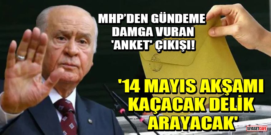 MHP’den gündeme damga vuran 'anket' çıkışı! '14 Mayıs akşamı kaçacak delik arayacak'