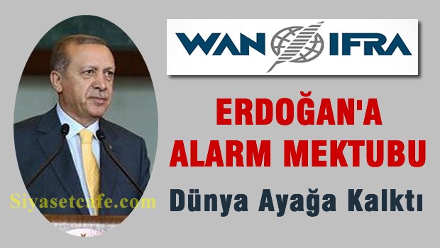WAN-IFRA'dan Erdoğan'a 'Özgür Basın' Uyarısı: Dehşete Düştük
