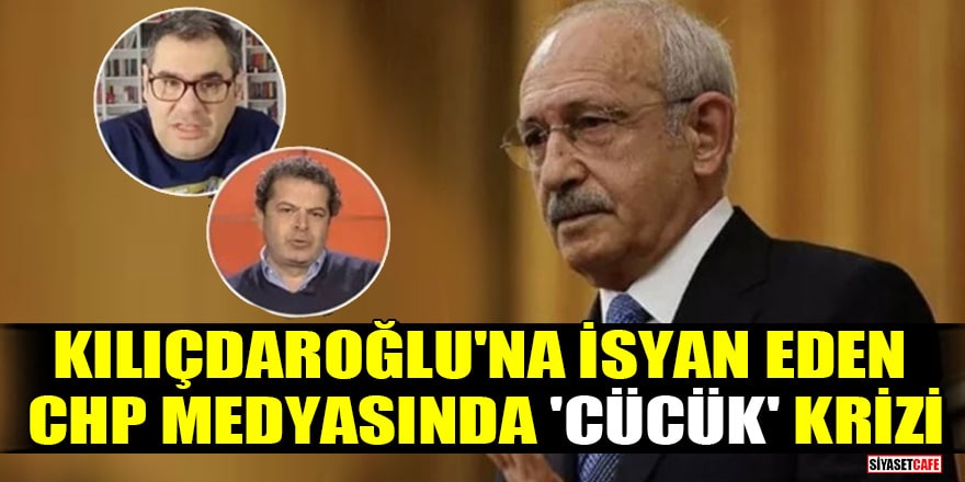 Kemal Kılıçdaroğlu'na isyan eden CHP medyasında 'Cücük' krizi!