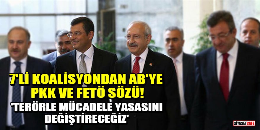 7'li koalisyondan AB'ye PKK ve FETÖ sözü! 'Terörle mücadele yasasını değiştireceğiz'
