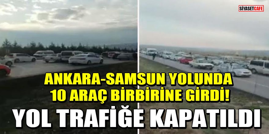 Ankara-Samsun yolunda 10 araç birbirine girdi! Yol trafiğe kapatıldı