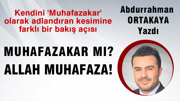 Muhafazakâr Mı ? Allah Muhafaza !