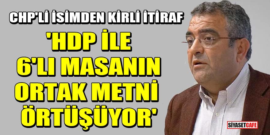 CHP'li Sezgin Tanrıkulu'ndan kirli itiraf: HDP ile 6'lı masanın ortak metni örtüşüyor