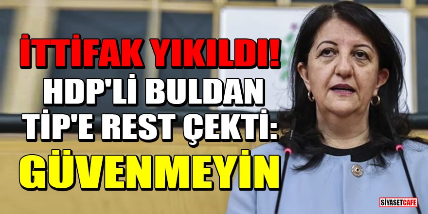 İttifak yıkıldı! HDP'li Pervin Buldan TİP'e rest çekti: Güvenmeyin