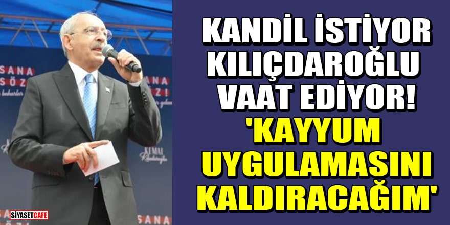 Kemal Kılıçdaroğlu: Kayyum uygulamasına son vereceğim