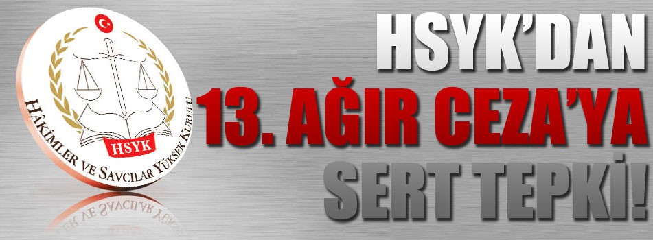 HSYK'dan 13. Ağır Ceza'ya sert tepki!