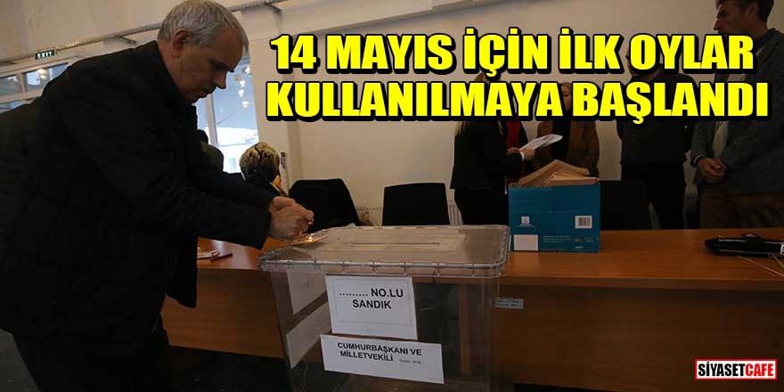 14 Mayıs için ilk oylar kullanılmaya başlandı