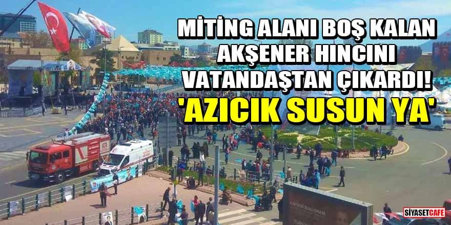 Miting alanı boş kalan Meral Akşener hıncını vatandaştan çıkardı! 'Azıcık susun ya'