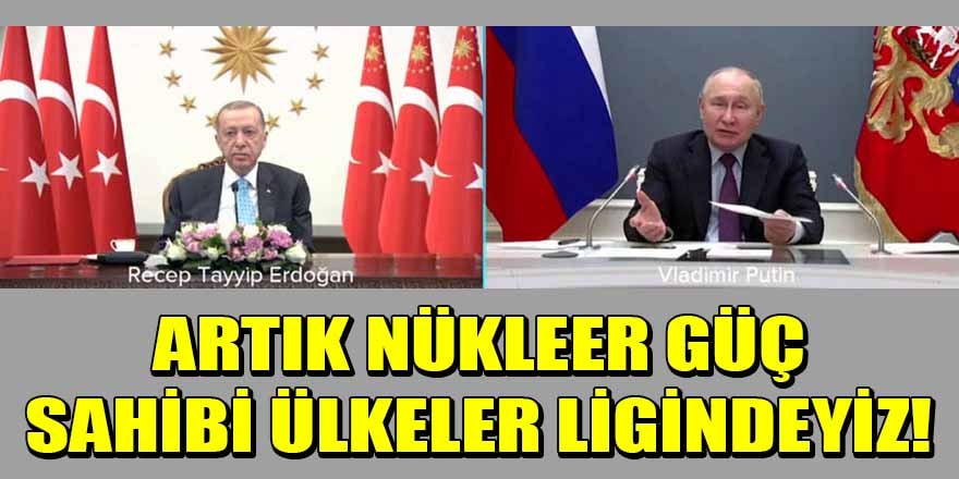 Cumhurbaşkanı Erdoğan: Artık nükleer güç sahibi ülkeler ligindeyiz!