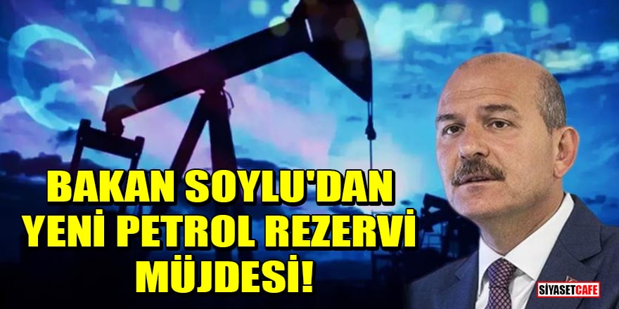 Bakan Soylu'dan yeni petrol rezervi müjdesi!