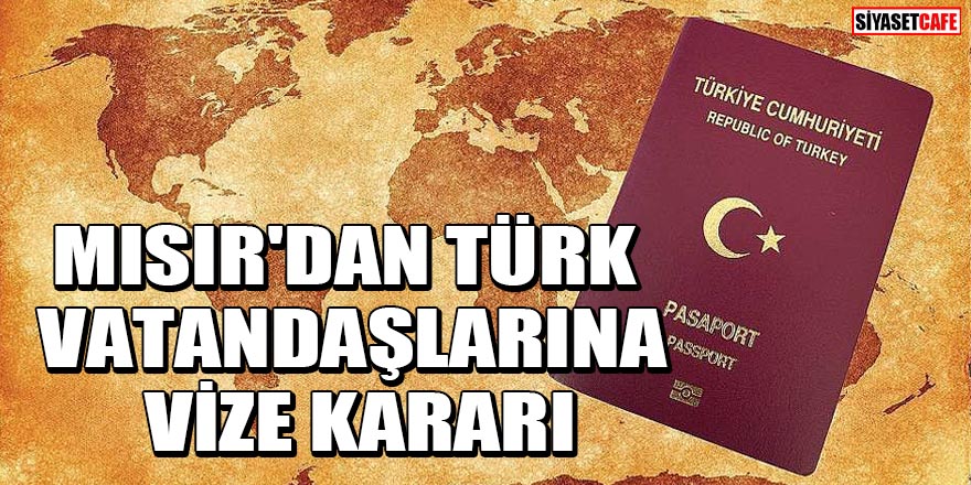 Mısır'dan Türk vatandaşlarına vize kararı