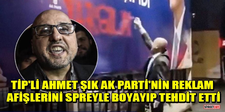 TİP'li Ahmet Şık, AK Parti'nin reklam afişlerini spreyle boyayıp tehdit etti
