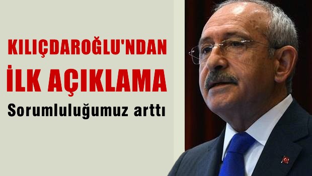 Kılıçdaroğlu: Sorumluluğumuz artmıştır