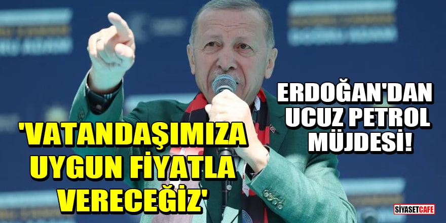 Erdoğan: Gabar'daki petrolü vatandaşımıza uygun fiyatla vereceğiz