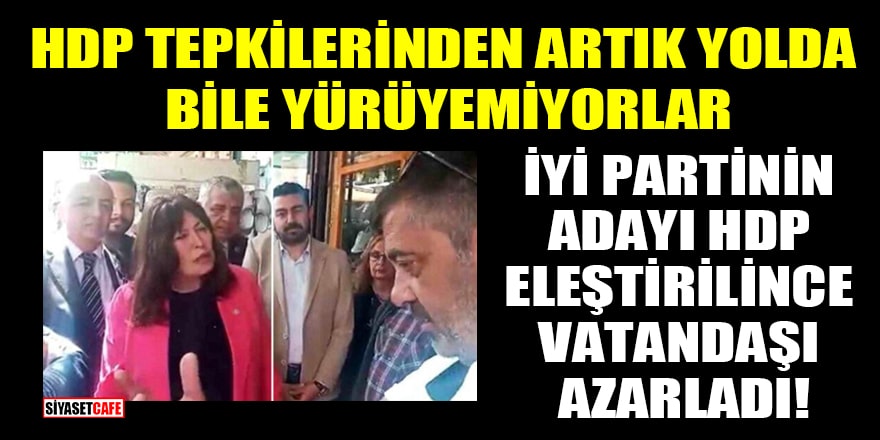 İYİ Partili Şenol Sunat, HDP eleştirisinde bulunan vatandaşları azarladı!