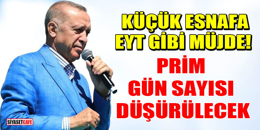 Cumhurbaşkanı Erdoğan'dan küçük esnafa EYT gibi müjde! Prim gün sayısı düşürülecek