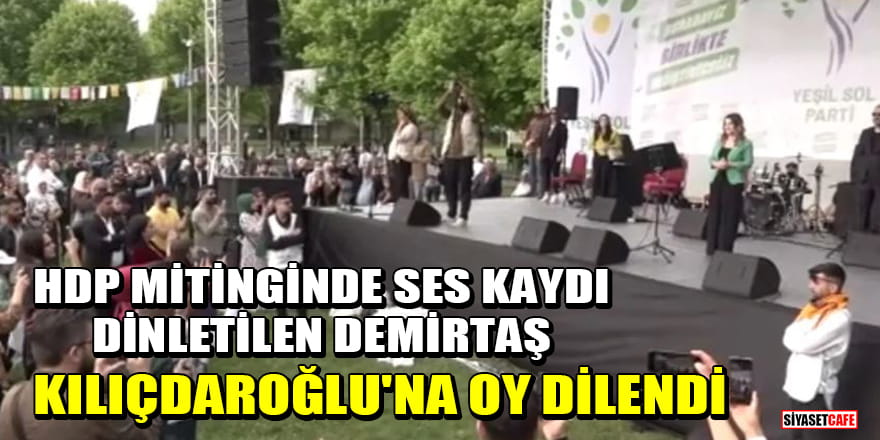 HDP mitinginde ses kaydı dinletilen Demirtaş, Kılıçdaroğlu'na oy dilendi