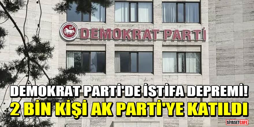 Demokrat Parti'de istifa depremi! 2 bin kişi AK Parti'ye katıldı