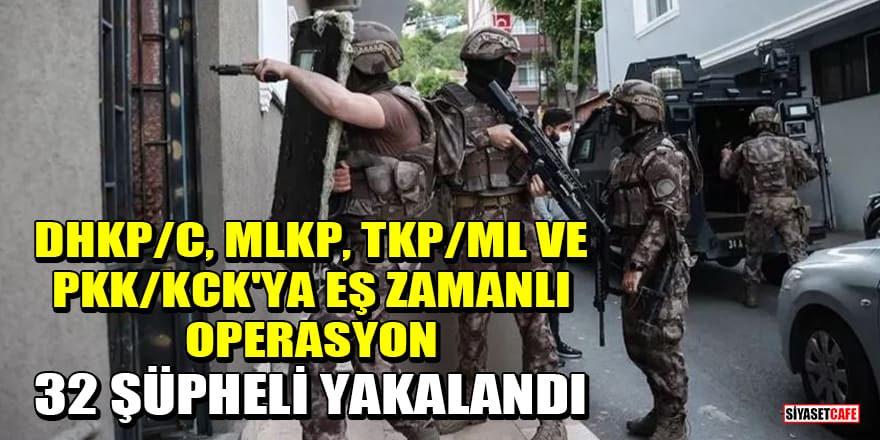 DHKP/C, MLKP, TKP/ML ve PKK/KCK'ya eş zamanlı operasyon: 32 şüpheli yakalandı