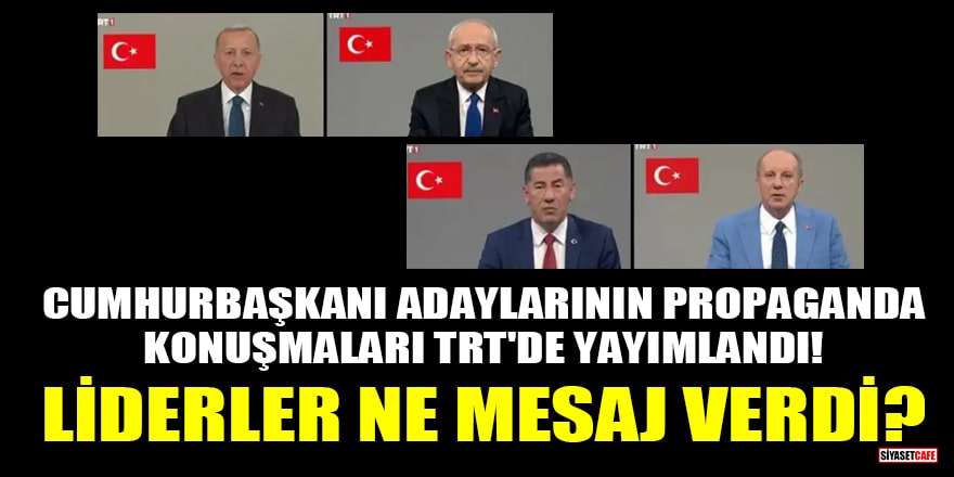 Cumhurbaşkanı adaylarının propaganda konuşmaları TRT'de yayımlandı! Liderler ne mesaj verdi?