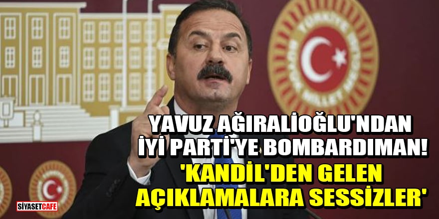Yavuz Ağıralioğlu'ndan İYİ Parti'ye bombardıman! 'Kandil'den gelen açıklamalara sessizler'