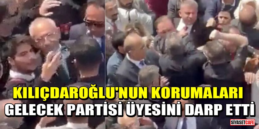 Kılıçdaroğlu'nun korumaları Gelecek Partisi üyesini darp etti