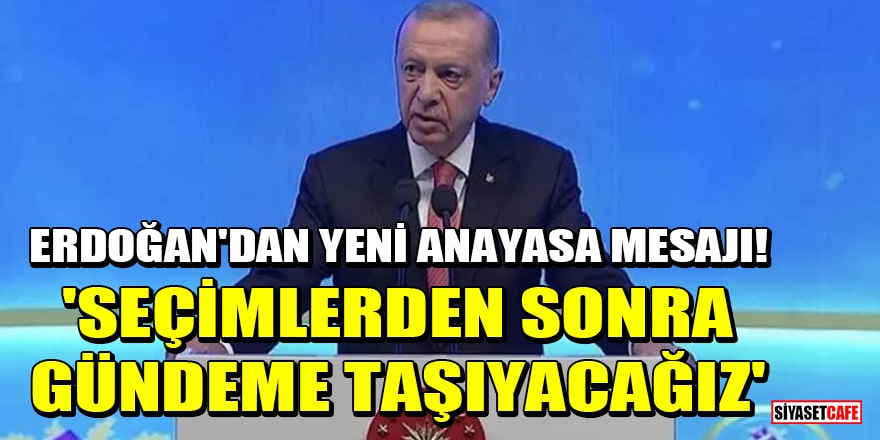 Cumhurbaşkanı Erdoğan'dan yeni anayasa mesajı! 'Seçimlerden sonra konuyu gündeme taşıyacağız'