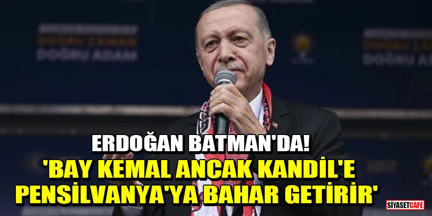 Cumhurbaşkanı Erdoğan Batman'da! 'Bay Kemal ancak Kandil'e, Pensilvanya'ya bahar getirir'