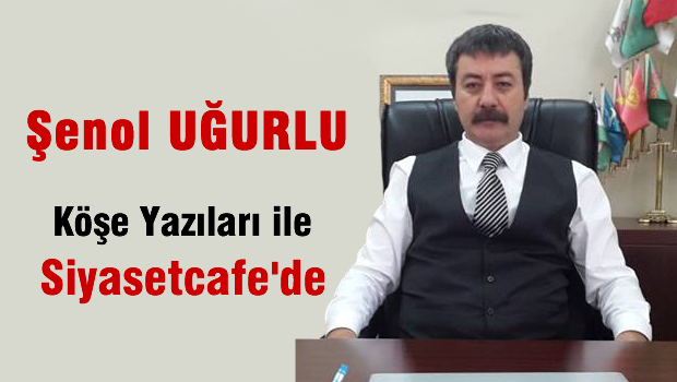 Şenol UĞURLU Köşe Yazıları ile Siyasetcafe'de