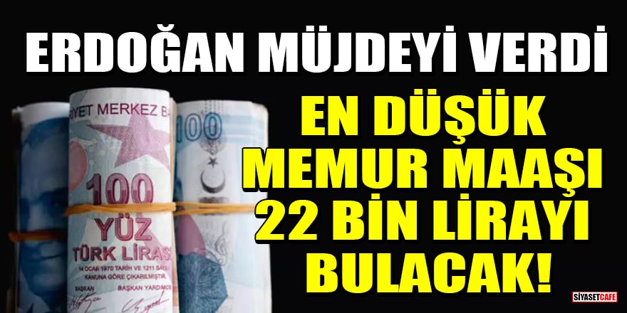 Cumhurbaşkanı Erdoğan: En düşük memur maaşı 22 bin lirayı bulacak!