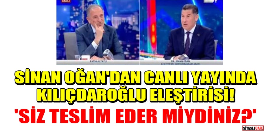 Sinan Oğan'dan canlı yayında Kılıçdaroğlu eleştirisi! 'Siz teslim eder miydiniz?'