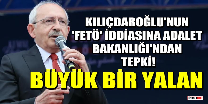 Kılıçdaroğlu'nun 'FETÖ' iddiasına Adalet Bakanlığı'ndan tepki